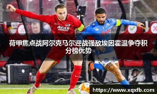荷甲焦点战阿尔克马尔迎战强敌埃因霍温争夺积分榜优势